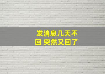 发消息几天不回 突然又回了